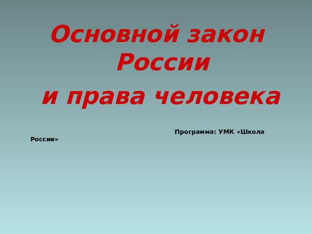 Основной закон России  и права человека       Программа: УМК «Школа России»