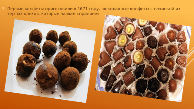 Первые конфеты приготовили в 1671 году, шоколадные конфеты с начинкой из тертых орехов, которые назвал «пралине».