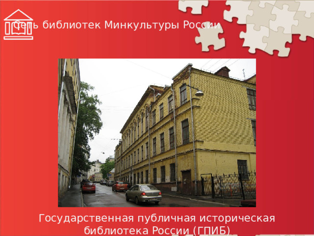 Сеть библиотек Минкультуры России Государственная публичная историческая библиотека России (ГПИБ)