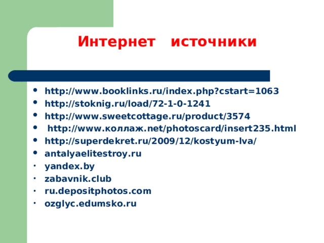 Интернет источники http://www.booklinks.ru/index.php?cstart=1063 http://stoknig.ru/load/72-1-0-1241  http://www.sweetcottage.ru/product/3574   http://www.коллаж.net/photoscard/insert235.html  http://superdekret.ru/2009/12/kostyum-lva/  antalyaelitestroy.ru http://www.booklinks.ru/index.php?cstart=1063 http://stoknig.ru/load/72-1-0-1241  http://www.sweetcottage.ru/product/3574   http://www.коллаж.net/photoscard/insert235.html  http://superdekret.ru/2009/12/kostyum-lva/  antalyaelitestroy.ru yandex.by zabavnik.club ru.depositphotos.com ozglyc.edumsko.ru
