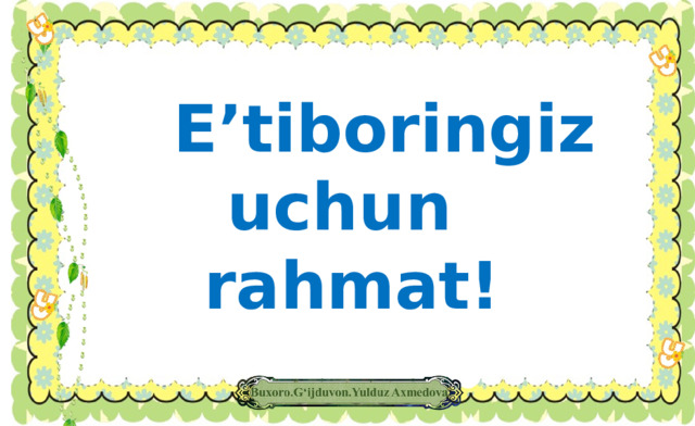 E’tiboringiz  uchun  rahmat!