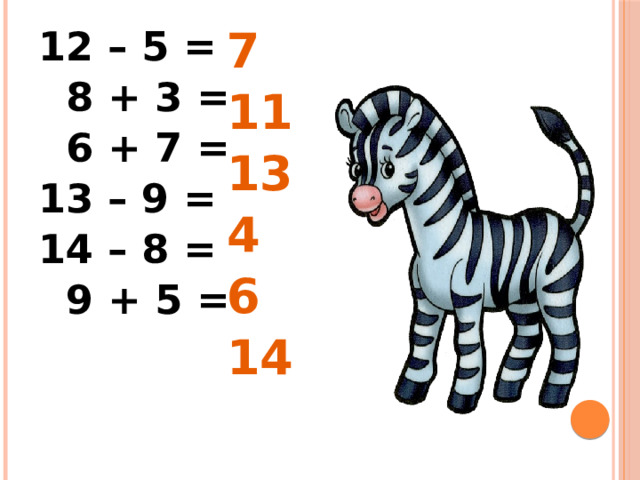 7 12 – 5 =  8 + 3 = 11  6 + 7 = 13 13 – 9 = 4 14 – 8 = 6  9 + 5 = 14