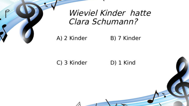 Wieviel Kinder hatte Clara Schumann? A) 2 Kinder B) 7 Kinder C) 3 Kinder D) 1 Kind