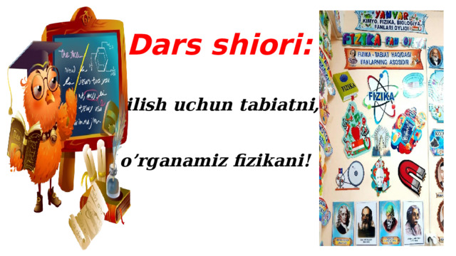 Dars shiori: Bilish uchun tabiatni, o’rganamiz fizikani!