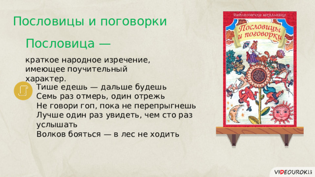 Пословицы и поговорки Пословица — краткое народное изречение, имеющее поучительный характер. Тише едешь — дальше будешь Семь раз отмерь, один отрежь Не говори гоп, пока не перепрыгнешь Лучше один раз увидеть, чем сто раз услышать Волков бояться — в лес не ходить