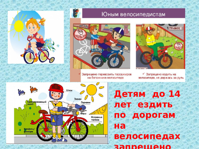Детям до 14 лет ездить по дорогам на велосипедах запрещено .