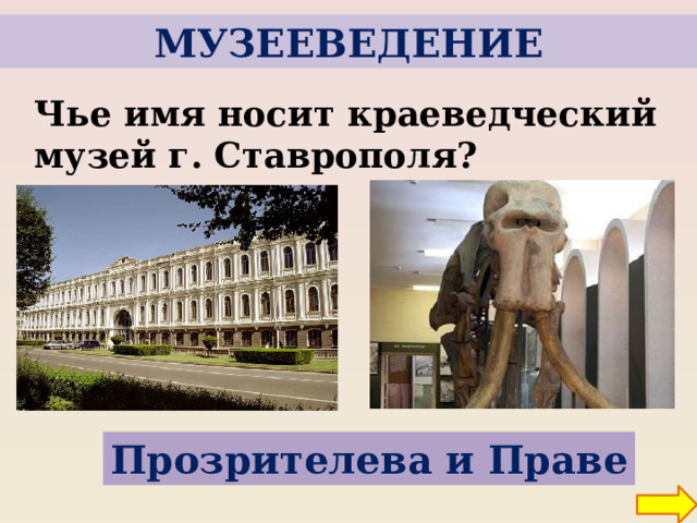 МУЗЕЕВЕДЕНИЕ Чье имя носит краеведческий музей г. Ставрополя? Прозрителева и Праве
