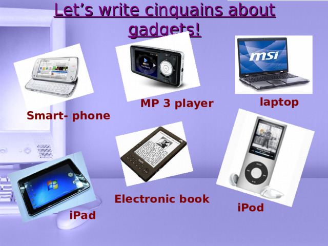 How to write cinquains? Cinquains (French) are poems that include 5 lines  1.  a noun  2.  two adjectives  3.  three verbs  4.  a phrase  5.  a noun (summary)