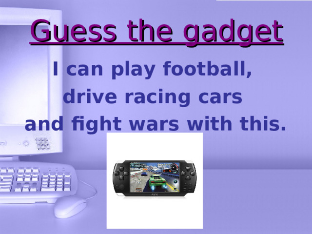 What do you use these gadgets for?  I use _______ to______________.