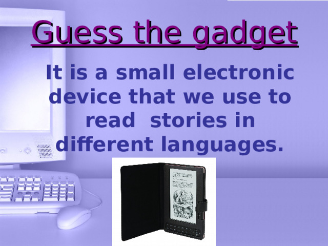 Guess the gadget With this gadget you can speak to friends and send them messages.