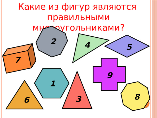 Какие из фигур являются  правильными многоугольниками? 2 4 5 7 9 1 8 3 6