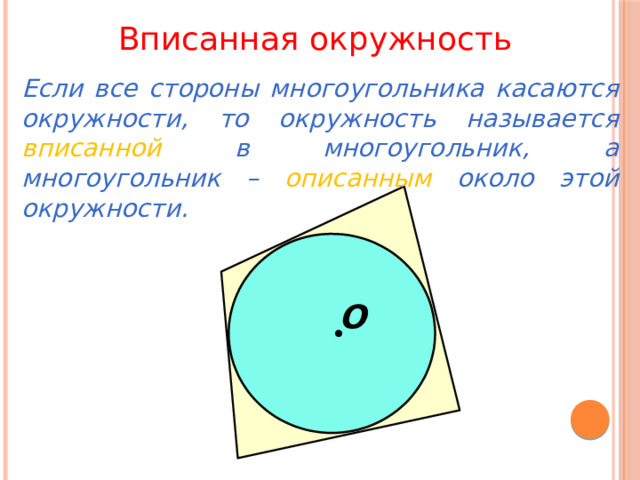 Вписанная окружность Если все стороны многоугольника касаются окружности, то окружность называется вписанной в многоугольник, а многоугольник – описанным  около этой окружности. О