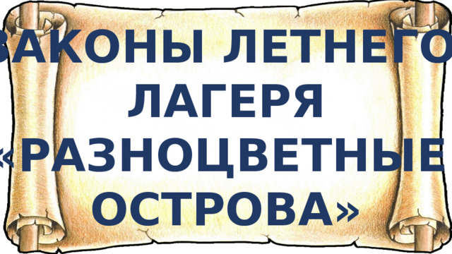 ЗАКОНЫ ЛЕТНЕГО  ЛАГЕРЯ «РАЗНОЦВЕТНЫЕ ОСТРОВА»