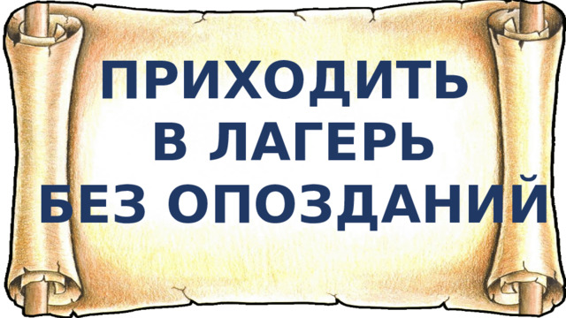 ПРИХОДИТЬ  В ЛАГЕРЬ  БЕЗ ОПОЗДАНИЙ