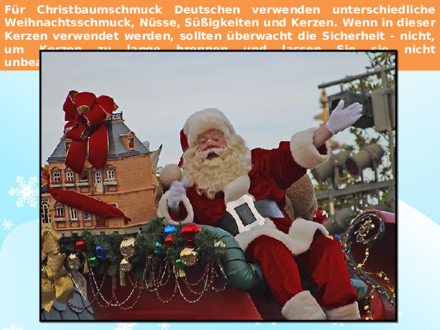 Für Christbaumschmuck Deutschen verwenden unterschiedliche Weihnachtsschmuck, Nüsse, Süßigkeiten und Kerzen. Wenn in dieser Kerzen verwendet werden, sollten überwacht die Sicherheit - nicht, um Kerzen zu lange brennen und lassen Sie sie nicht unbeaufsichtigt.