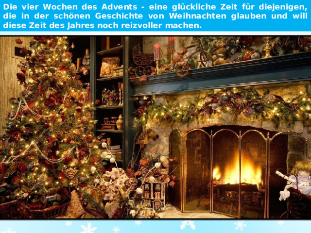 Die vier Wochen des Advents - eine glückliche Zeit für diejenigen, die in der schönen Geschichte von Weihnachten glauben und will diese Zeit des Jahres noch reizvoller machen.