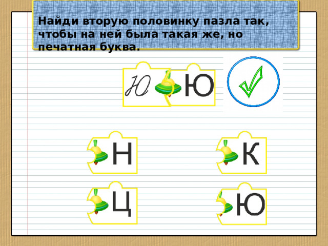 Найди вторую половинку пазла так, чтобы на ней была такая же, но печатная буква.