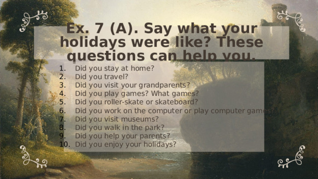 Ex. 7 (A). Say what your holidays were like? These questions can help you.