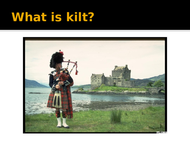 What is kilt?