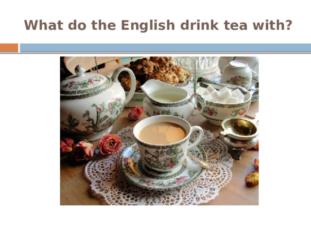 What do the English drink tea with?