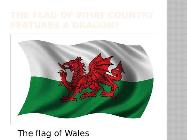 The flag of what country features a dragon? The flag of Wales