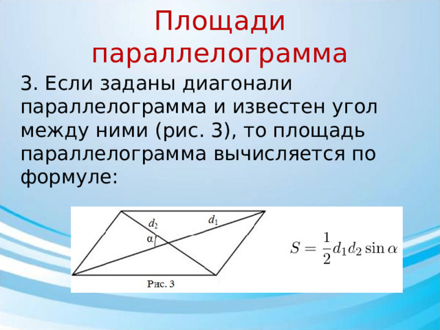 Площади параллелограмма 3. Если заданы диагонали параллелограмма и известен угол между ними (рис. 3), то площадь параллелограмма вычисляется по формуле: