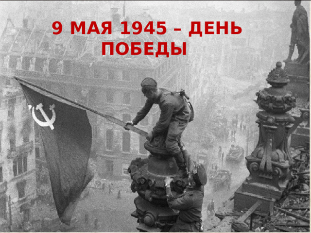 9 МАЯ 1945 – ДЕНЬ ПОБЕДЫ