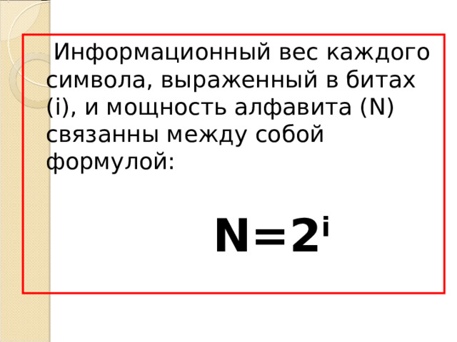 Информационный вес каждого символа, выраженный в битах ( i ), и мощность алфавита ( N ) связанны между собой формулой:  N=2 i