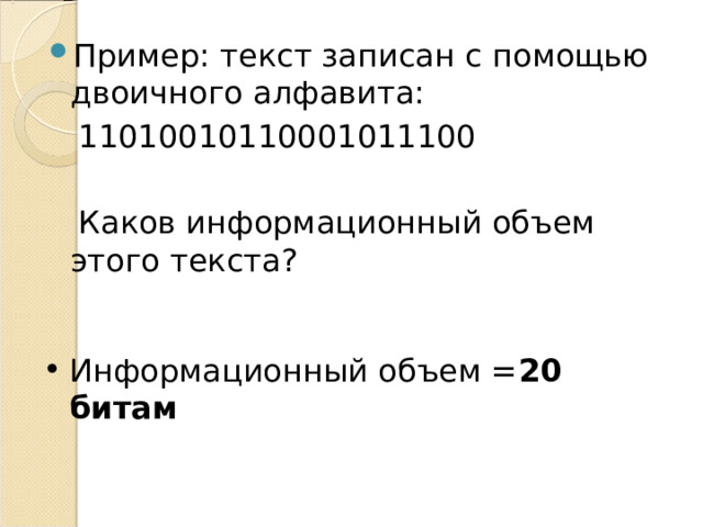 Пример: текст записан с помощью двоичного алфавита:  11010010110001011100  Каков информационный объем этого текста? Информационный объем = 20 битам