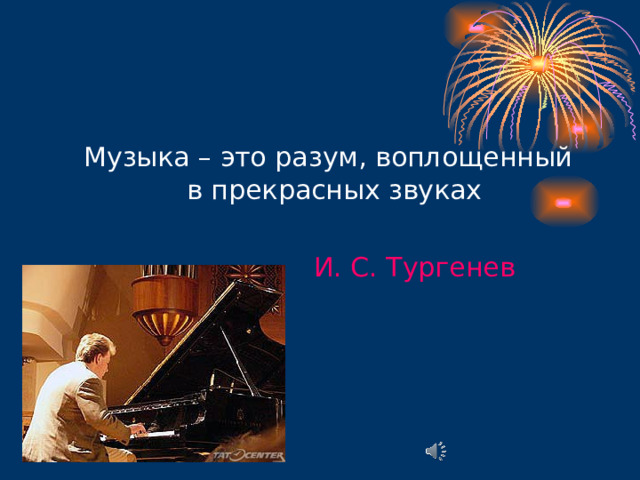 Музыка – это разум, воплощенный в прекрасных звуках  И. С. Тургенев