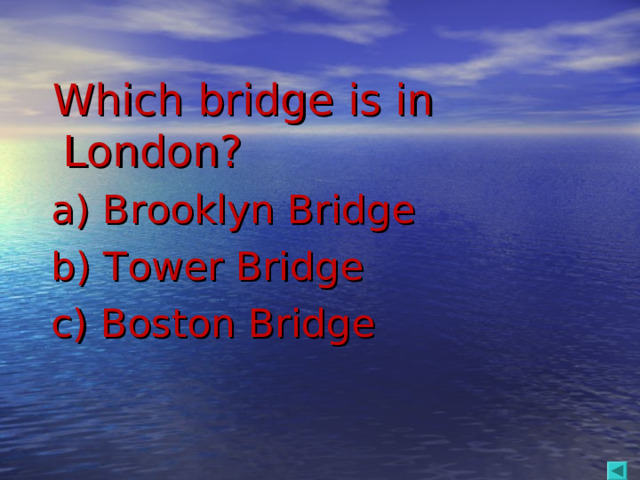 Which bridge is in London?  a) Brooklyn Bridge  b) Tower Bridge  c) Boston Bridge