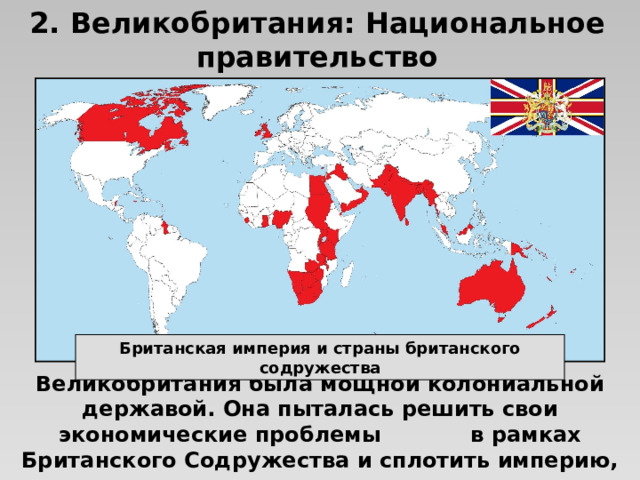 2. Великобритания: Национальное правительство Британская империя и страны британского содружества Великобритания была мощной колониальной державой. Она пыталась решить свои экономические проблемы в рамках Британского Содружества и сплотить империю, расширяя взаимную торговлю.