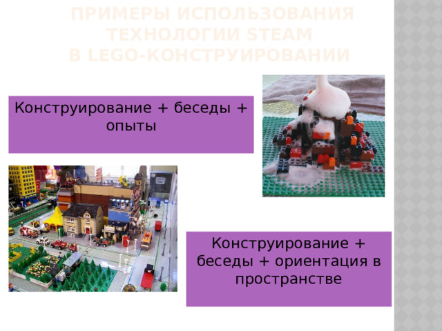 Примеры использования технологии steam  в LEGO-конструировании   Конструирование + беседы + опыты Конструирование + беседы + ориентация в пространстве