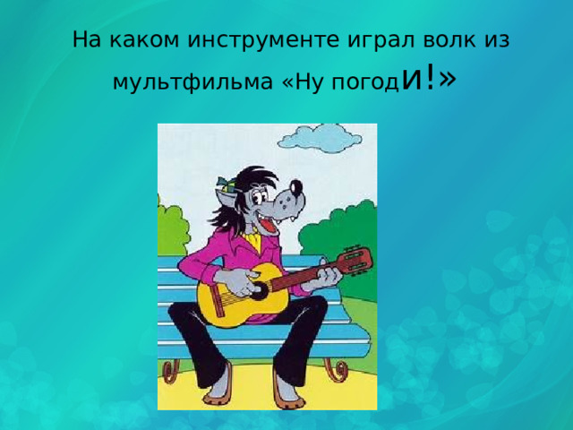 На каком инструменте играл волк из мультфильма «Ну погод и!»