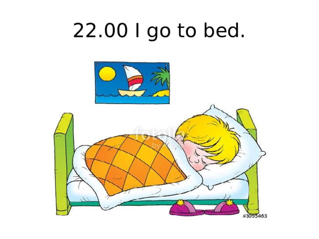 22.00 I go to bed.