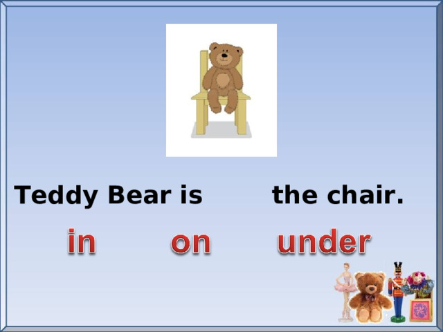 Teddy Bear is the chair.