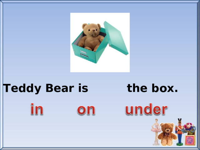 Teddy Bear is the box.