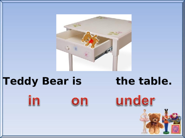 Teddy Bear is the table.