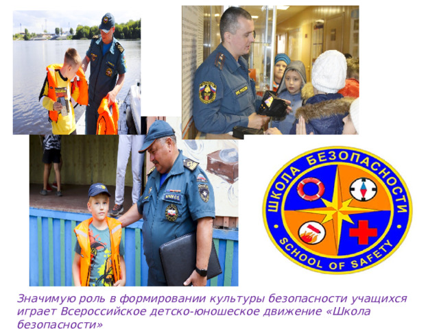 Значимую роль в формировании культуры безопасности учащихся играет Всероссийское детско-юношеское движение «Школа безопасности»