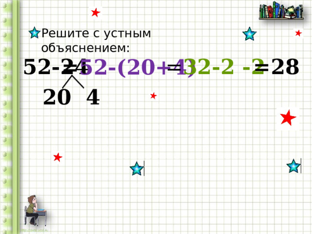 Решите с устным объяснением: 52-24 =28 = 32-2 -2 = 52-(20+4) 20 4