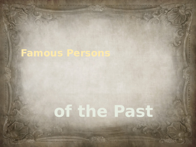 Famous Persons  of the Past