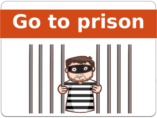 Go to prison