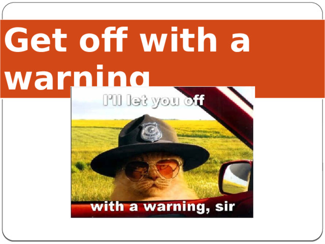 Get off with a warning