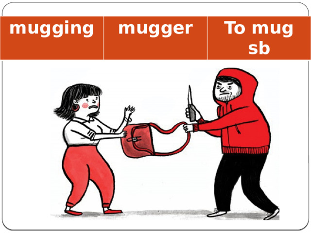 mugging mugger To mug sb