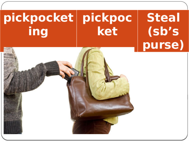 pickpocketing pickpocket Steal (sb’s purse)