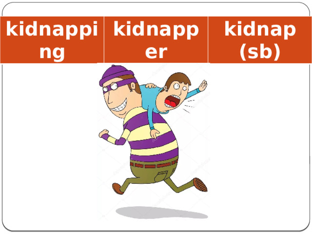 kidnapping kidnapper kidnap (sb)