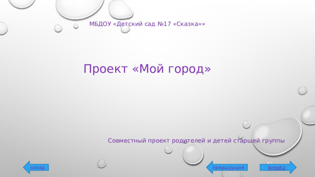 МБДОУ «Детский сад №17 «Сказка»» Проект «Мой город» Совместный проект родителей и детей старшей группы вперёд предыдущий назад