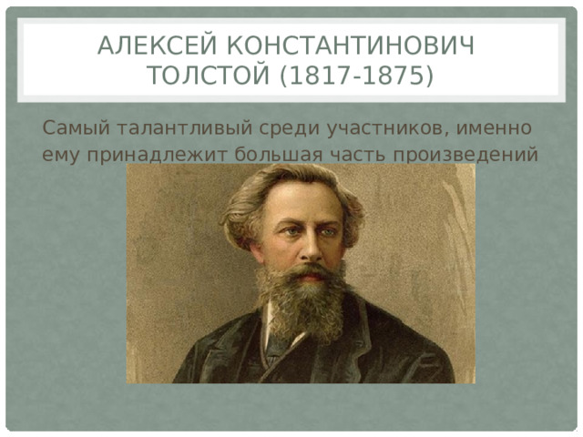 Алексей константинович  Толстой (1817-1875) Самый талантливый среди участников, именно ему принадлежит большая часть произведений