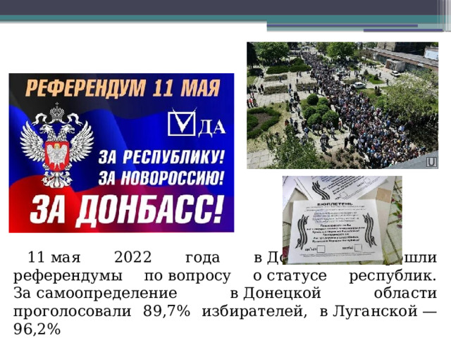 11 мая 2022 года в Донбассе прошли референдумы по вопросу о статусе республик. За самоопределение в Донецкой области проголосовали 89,7% избирателей, в Луганской — 96,2%