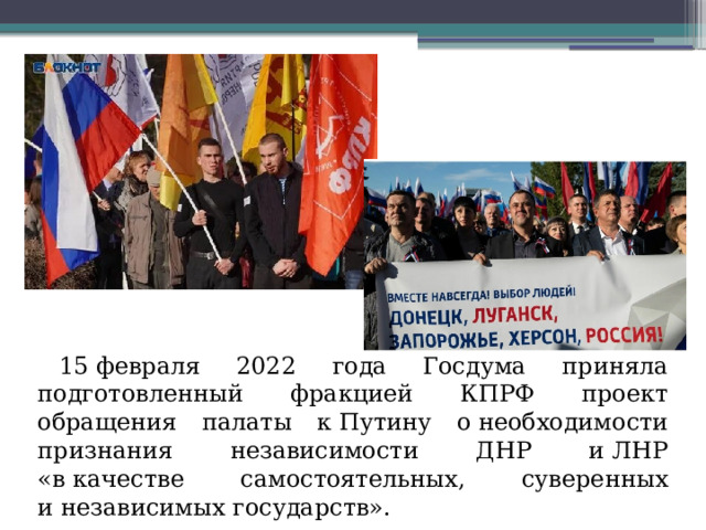 15 февраля 2022 года Госдума приняла подготовленный фракцией КПРФ проект обращения палаты к Путину о необходимости признания независимости ДНР и ЛНР «в качестве самостоятельных, суверенных и независимых государств».
